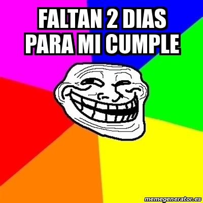 Meme Troll Faltan 2 Dias Para Mi Cumple 31092719