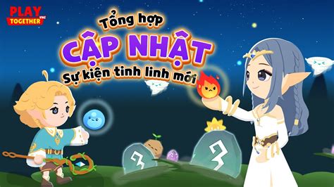 PLAY TOGETHER VNG TỔNG HỢP NỘI DUNG CẬP NHẬT SỰ KIỆN TINH LINH MỚI