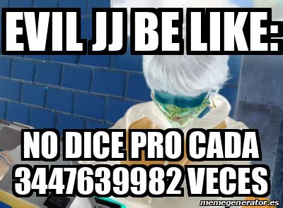 Meme Personalizado Evil Jj Be Like No Dice Pro Cada 3447639982 Veces