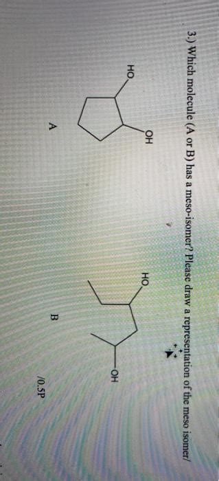 Solved 3 Which Molecule A Or B Has A Meso Isomer Please Chegg