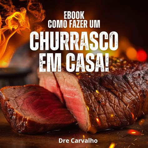 Ebook Como Fazer Churrasco Em Casa Dre Carvalho Hotmart