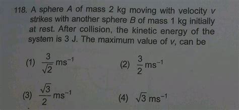 A Sphere A Of Mass Kg Moving With Velocity Strikes With Another