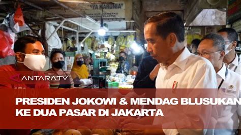 Presiden Jokowi Dan Mendag Blusukan Ke Dua Pasar Di Jakarta Youtube