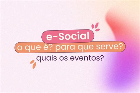 O Que É o eSocial 2024 Para Que Serve e Eventos