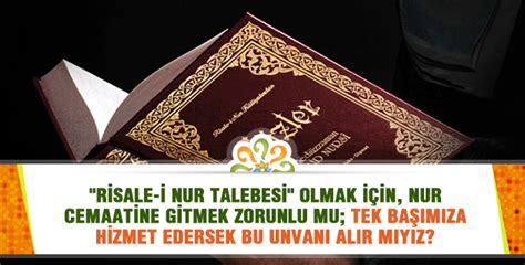 Risale i Nur Talebesi olmak için Nur cemaatine gitmek zorunlu mu