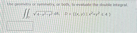 Solved Use Geometry Or Symmetry Or Both To Evaluate The Chegg