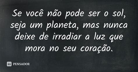 Se Você Não Pode Ser O Sol Seja Um Planeta Mas Nunca Deixe De