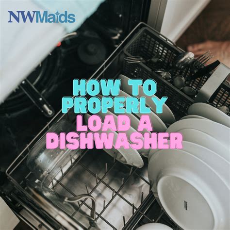 How To Properly Load A Dishwasher Nw Maids