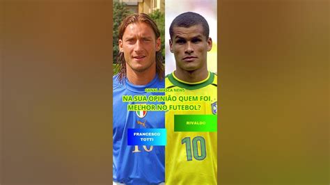 Francesco Totti Vs Rivaldo Na Sua OpiniÃo Quem Foi Melhor No Futebol Youtube