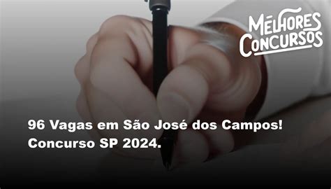 96 Vagas em São José dos Campos Concurso SP 2024