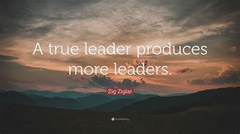 Zig Ziglar Quote A True Leader Produces More Leaders”