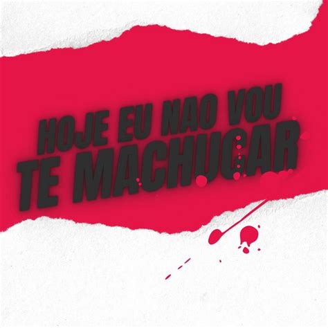 Hoje eu não vou te Machucar Single by Mc Magrinho Spotify