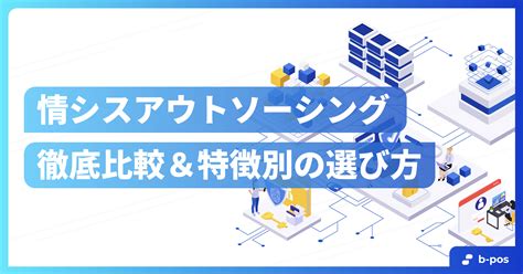 情シスアウトソーシング14選比較。委託したい業務別の選び方と費用相場 B Pos（ビーポス）