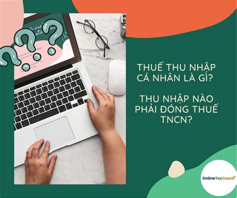 Thuế thu nhập cá nhân là gì Thu nhập nào phải đóng thuế TNCN Khóa