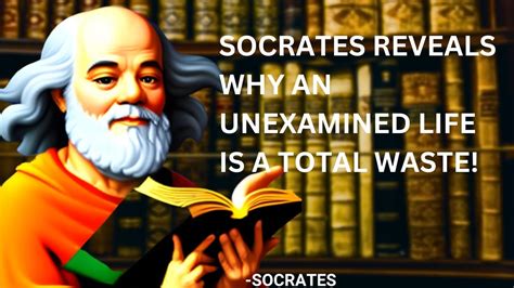 Socrates Reveals Why An Unexamined Life Is A Total Waste Socrates