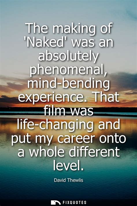 The Making Of Naked Was An Absolutely Phenomenal Mind Bending Experie