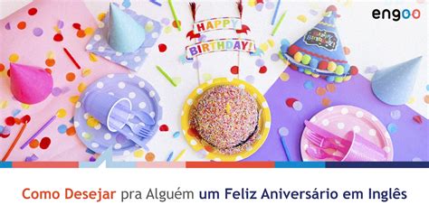 Feliz Aniversário Pra Mim Em Ingles - Como Desejar pra Alguém um Feliz Aniversário em Inglês