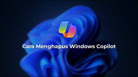 Cara Menghapus Windows Copilot Dengan Mudah