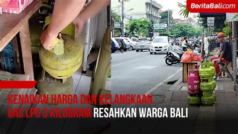 Kenaikan Harga Dan Kelangkaan Gas Lpg Kilogram Resahkan Warga Bali