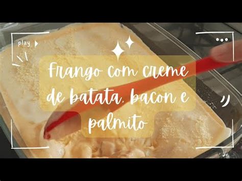 Frango Creme De Batata Bacon E Palmito Youtube