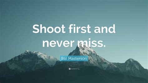 Bat Masterson Quote: “Shoot first and never miss.”