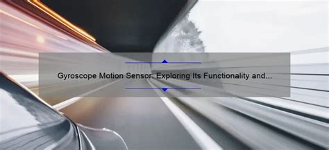 Gyroscope Motion Sensor: Exploring Its Functionality and Applications ...