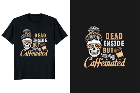 Premium Vector Dead Inside But Caffeinated T Shirt Design And Graphic