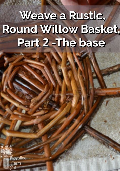 Weave A Rustic Round Willow Basket Part 2 The Base Joybilee® Farm