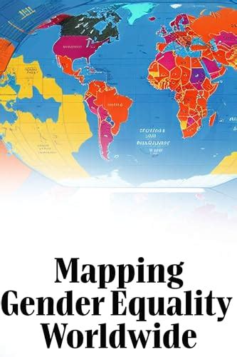 Mapping Equality Navigating Gender Balance Worldwide By Landon Flores Goodreads