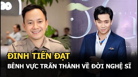 Đinh Tiến Đạt ẩn ý bênh vực Trấn Thành khi nói về đời nghệ sĩ muốn hợp