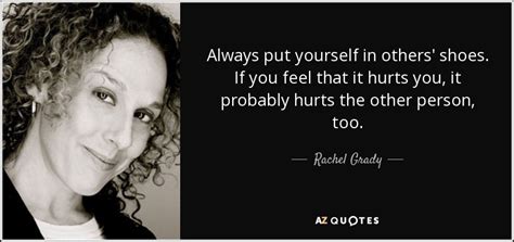 Rachel Grady quote: Always put yourself in others' shoes. If you feel that...