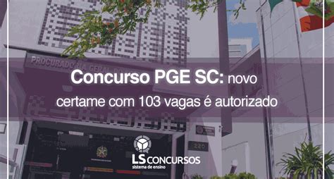 Concurso Pge Sc Novo Certame Com 103 Vagas é Autorizado Ls Ensino