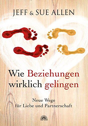 Wie Beziehungen Wirklich Gelingen Neue Wege Fuer Liebe Und