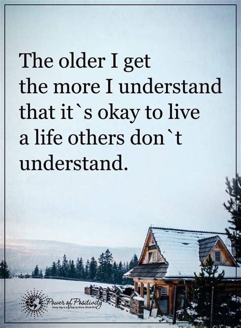 The Older I Get The More I Understand That It S Okay To Live A Life Others Don T Understand