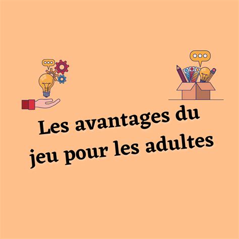 les bienfaits du jeu Pour les enfants les adultes et les créatifs