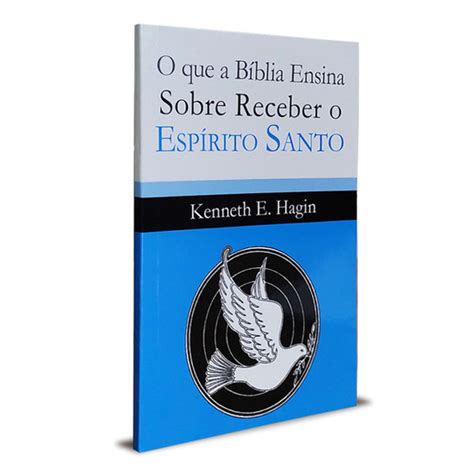 O que a Bíblia ensina sobre receber o Espírito Santo Kenneth E Hagin