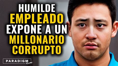 Humilde Empleado Expone A Un Millonario Corrupto Paradigm Espa Ol