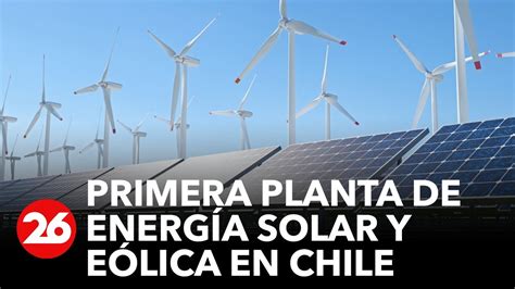 Chile tiene su primera planta híbrida de energía solar y eólica