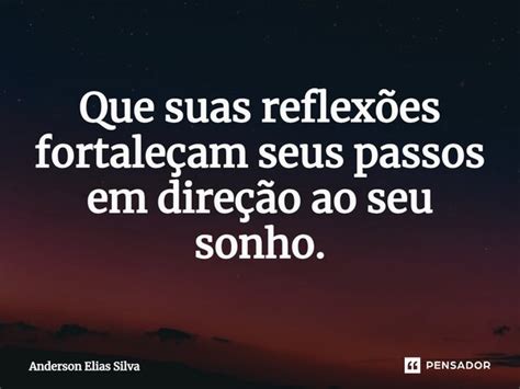 Que Suas Reflex Es Fortale Am Seus Anderson Elias Silva Pensador