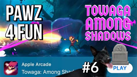 Pawz 4 Fun 6 Towaga Among Shadows RIP Apple Arcade Game Reviews