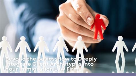 Beyond the Basics: How to Deeply Integrate Client Archetypes into Your Immigration Law Firm