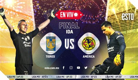 Tigres Vs América Sigue En Vivo La Final De Ida De La Liga Mx Esto