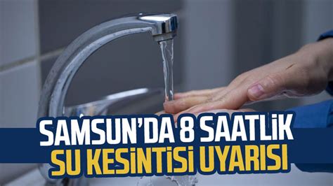 SASKİ den su kesintisi duyurusu Samsun Canik te 8 saatlik su kesintisi