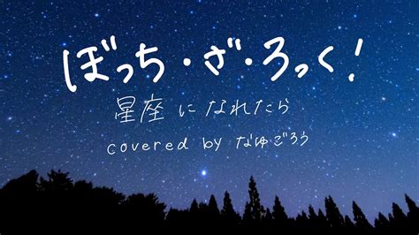 【ぼっち・ざ・ろっく！】 結束バンド 星座になれたら 歌ってみた Cover Ver なゆごろう Youtube