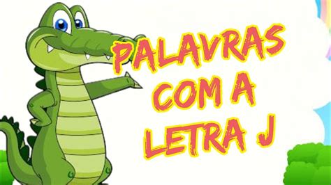 LETRA J JACARÉ ALFABETO INFANTIL PALAVRAS A LETRA J YouTube