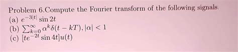 Solved Compute The Fourier Transform Of The Following Signals Problem