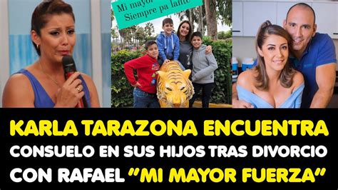 Karla Tarazona Encuentra Consuelo En Sus Hijos Tras Divorcio Con Rafael “mi Mayor Fuerza” Youtube