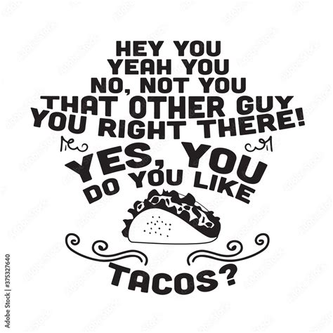 Taco Quote And Saying Good For Poster Do You Like Tacos Stock Vector