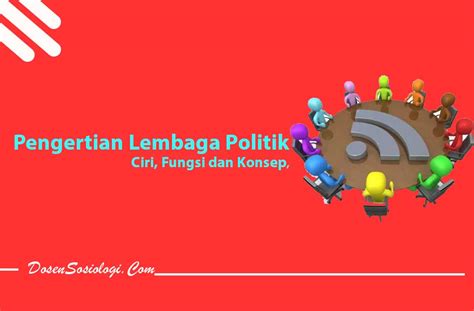 Pengertian Lembaga Politik Ciri Fungsi Konsep Dan Contohnya