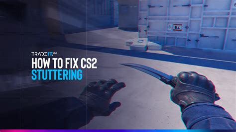 CS Stuttering Fix How To Fix Stuttering In CS2 Solved Tradeit Gg